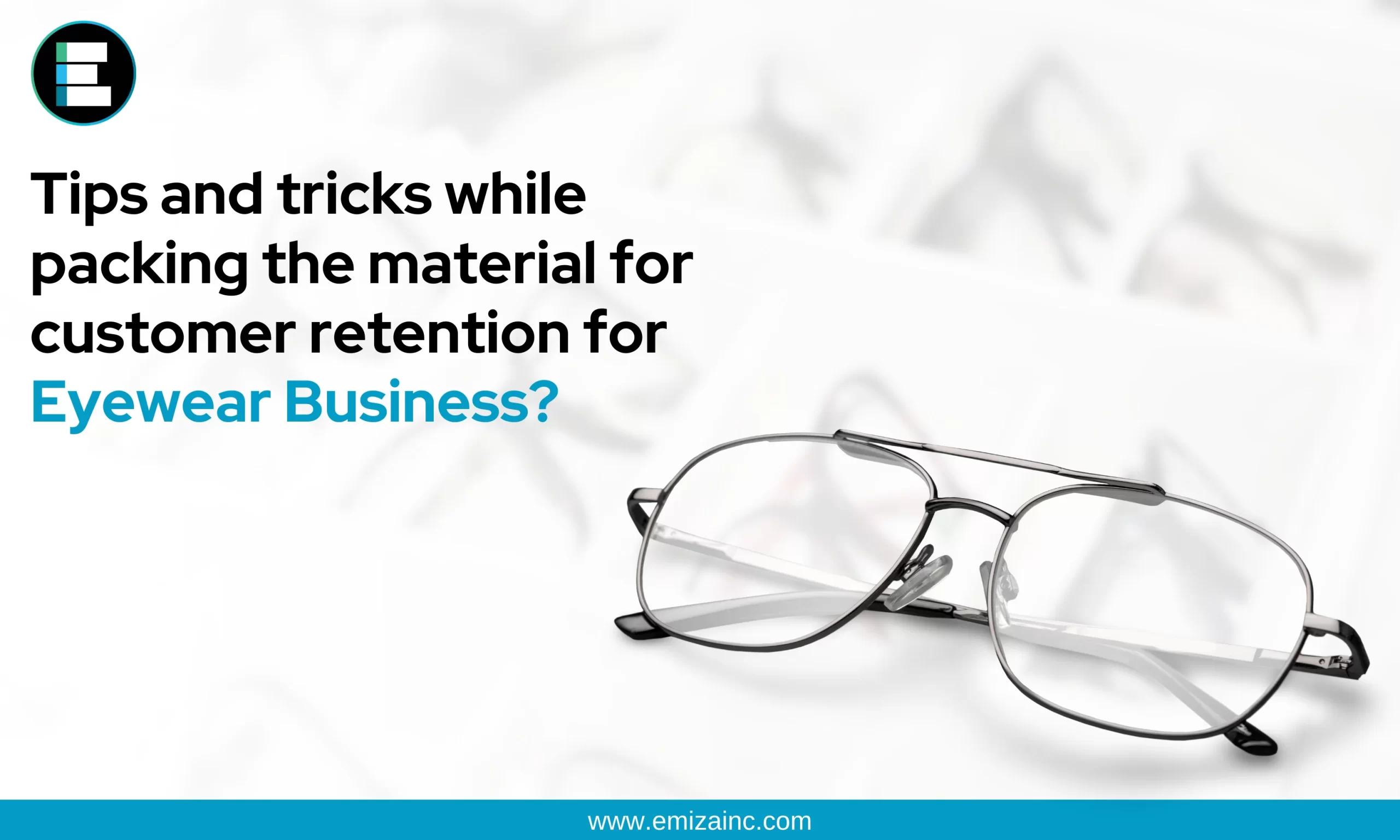 Tips and tricks while packing the material for customer retention for Eyewear business
