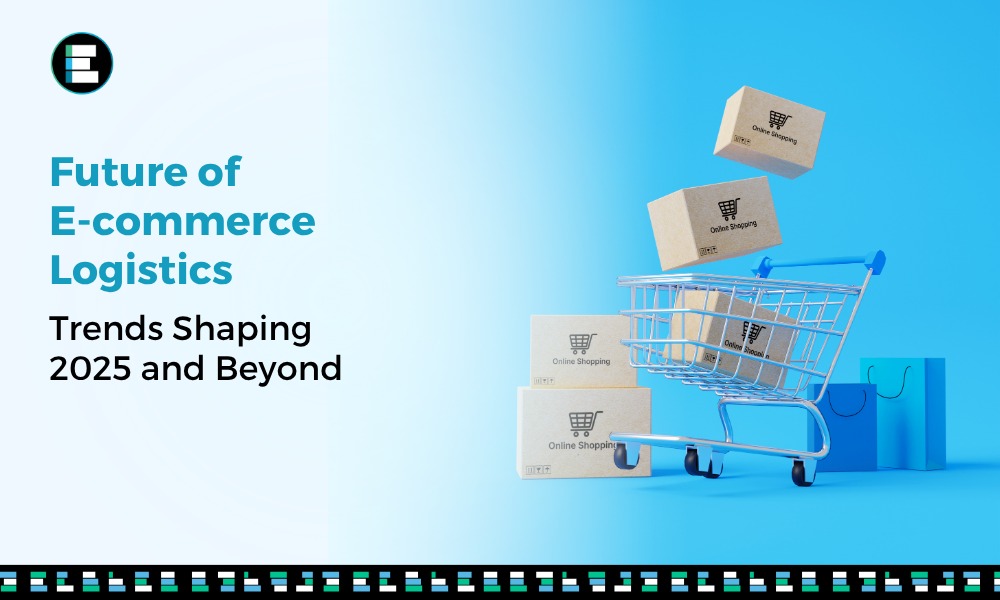 Future of E-commerce Logistics: Trends Shaping 2025 and Beyond